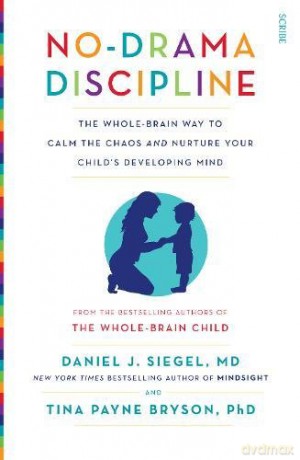 No-Drama Discipline: the bestselling parenting guide to nurturing your child's developing mind (Mindful Parenting) - Daniel J. Siegel MD [KSIĄŻKA]