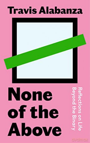 None of the Above: Reflections on Life Beyond the Binary - Travis Alabanza [KSIĄŻKA]