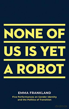 None of Us is Yet a Robot: Five Performances on Gender Identity and the Politics of Transition (Oberon Books) - Emma Frankland [KSIĄŻKA]