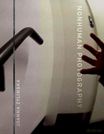 Nonhuman Photography: Theories, Histories, Genres (The MIT Press) - Joanna Zylinska [KSIĄŻKA]