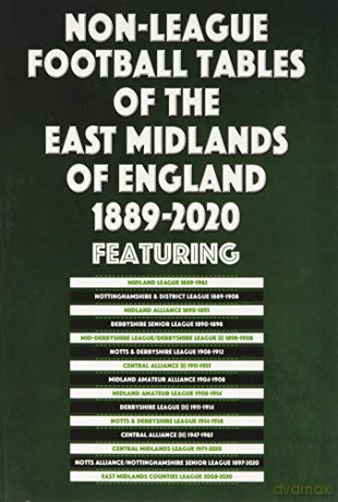 Non-League Football Tables of the East Midlands of England 1889-2020 - Blakeman [KSIĄŻKA]