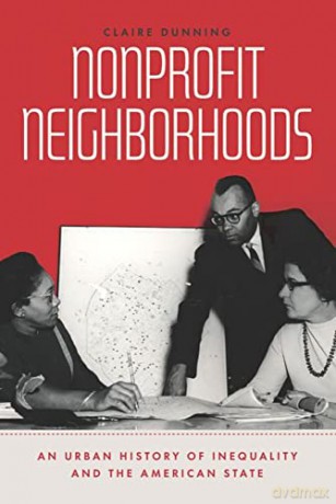 Nonprofit Neighborhoods: An Urban History of Inequality and the American State (Historical Studies of Urban America) - Claire Dunning [KSIĄŻKA]