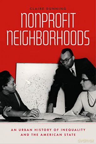 Nonprofit Neighborhoods: An Urban History of Inequality and the American State (Historical Studies of Urban America) - Claire Dunning [KSIĄŻKA]