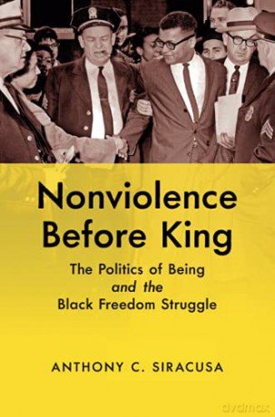 Nonviolence before King: The Politics of Being and the Black Freedom Struggle (Justice, Power and Politics) - Anthony C. Siracusa [KSIĄŻKA]