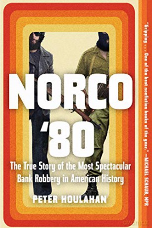 Norco '80: The True Story of the Most Spectacular Bank Robbery in American History - Peter Houlahan [KSIĄŻKA]