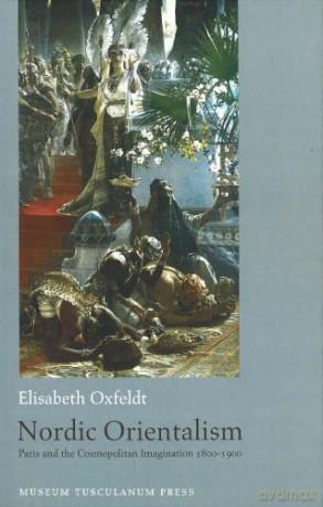 Nordic Orientalism: Paris and the Cosmopolitan Imagination 1800-1900 - Elisabeth Oxfeldt [KSIĄŻKA]