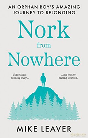 Nork from Nowhere: An Orphan Boy's Amazing Journey to Belonging... - Mike Leaver [KSIĄŻKA]