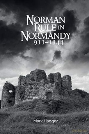 Norman Rule in Normandy, 911-1144 - Mark Hagger [KSIĄŻKA]