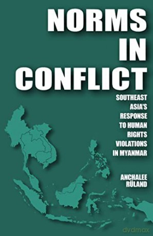 Norms in Conflict: Southeast Asia's Response to Human Rights Violations in Myanmar - Anchalee Rüland [KSIĄŻKA]