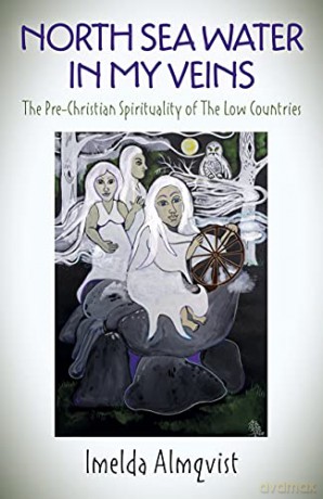 North Sea Water in My Veins: The Pre-Christian Spirituality of The Low Countries - Imelda Almqvist [KSIĄŻKA]