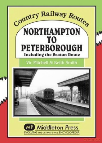 Northampton to Peterborough: Including the Seaton Route (Country Railway Routes) - Vic Mitchell [KSIĄŻKA]