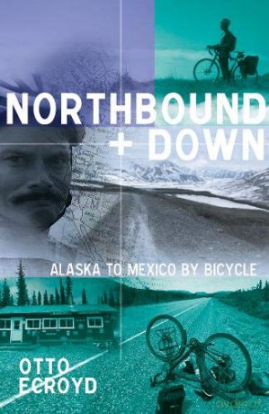 Northbound and Down: Alaska to Mexico by Bicycle - Otto Ecroyd [KSIĄŻKA]