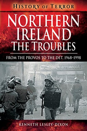 Northern Ireland: The Troubles: From The Provos to The Det, 1968-1998 (A History of Terror) - Kenneth Lesley-Dixon [KSIĄŻKA]