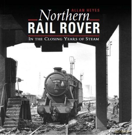 Northern Rail Rover: In the Closing Years of Steam - Allan Heyes [KSIĄŻKA]