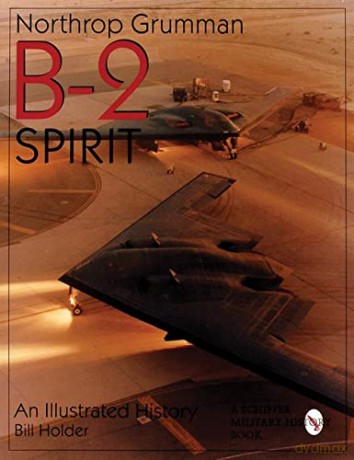 NORTHROP GRUMMAN B2 SPIRIT: An Illustrated History (Schiffer Military/Aviation History) - William G Holder [KSIĄŻKA]