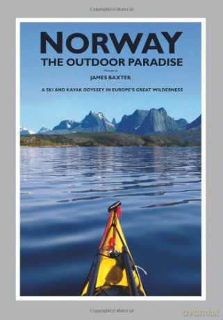 Norway: The Outdoor Paradise- A Ski and Kayak Odyssey in Europe's Great Wilderness - James Baxter [KSIĄŻKA]