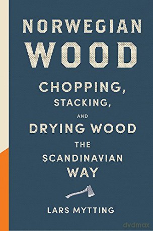 Norwegian Wood: The guide to chopping, stacking and drying wood the Scandinavian way - Lars Mytting [KSIĄŻKA]