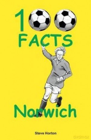 Norwich City - 100 Facts - Steve Horton [KSIĄŻKA]