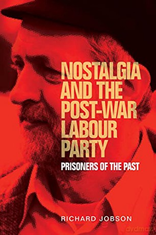 Nostalgia and the Post-War Labour Party: Prisoners of the Past (Manchester University Press) - Richard Jobson [KSIĄŻKA]