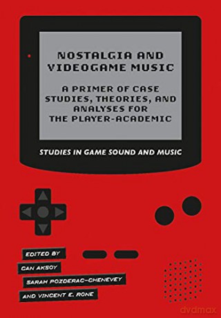 Nostalgia and Videogame Music: A Primer of Case Studies, Theories and Analyses for the Player-Academic (Studies in Game Sound and Music) - Vincent E. Rone [KSIĄŻKA]
