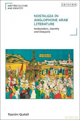 Nostalgia in Anglophone Arab Literature: Nationalism, Identity and Diaspora (Written Culture and Identity) - Tasnim Qutait [KSIĄŻKA]