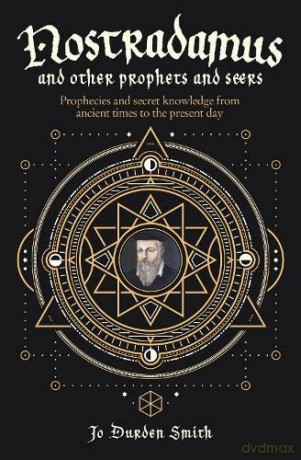 Nostradamus and Other Prophets and Seers: Prophecies and Secret Knowledge from Ancient Times to the Present Day - Jo Durden Smith [KSIĄŻKA]
