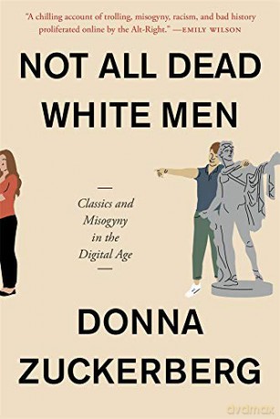 Not All Dead White Men: Classics and Misogyny in the Digital Age - Donna Zuckerberg [KSIĄŻKA]