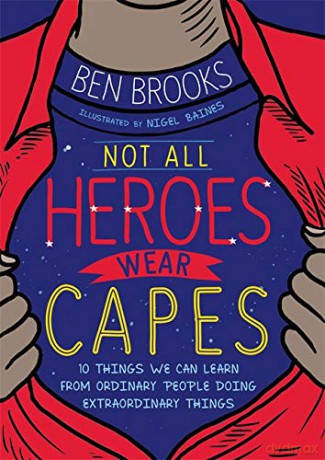 Not All Heroes Wear Capes: 10 Things We Can Learn From the Ordinary People Doing Extraordinary Things - Ben Brooks [KSIĄŻKA]