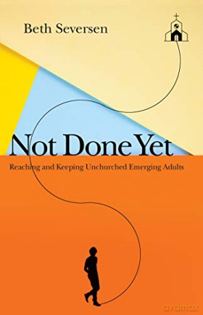 Not Done Yet: Reaching and Keeping Unchurched Emerging Adults - Beth Seversen [KSIĄŻKA]