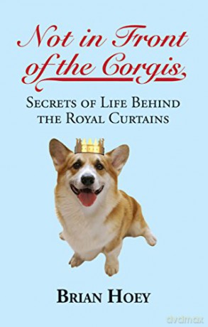 Not In Front of the Corgis: Secrets of Life Behind the Royal Curtains - Brian Hoey [KSIĄŻKA]