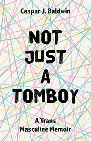 Not Just a Tomboy: A Trans Masculine Memoir - Caspar J. Baldwin [KSIĄŻKA]