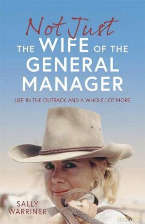 Not Just the Wife of the General Manager: Life in the Outback and a Whole Lot More - Sally Warriner [KSIĄŻKA]