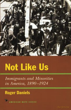 Not Like Us: Immigrants and Minorities in America, 1890-1924 (American Ways) - Roger Daniels [KSIĄŻKA]