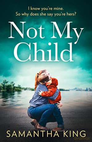 Not My Child: An utterly gripping and emotional family drama full of suspense for 2022! - Samantha King [KSIĄŻKA]