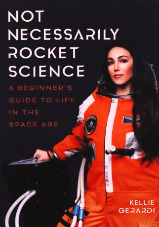 Not Necessarily Rocket Science: A Beginner's Guide to Life in the Space Age - Kellie Gerardi [KSIĄŻKA]