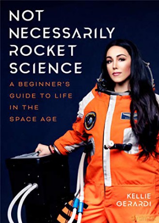 Not Necessarily Rocket Science: A Beginner's Guide to Life in the Space Age (Women in Science Gifts, NASA Gifts, Aerospace Industry, Mars) - Kellie Gerardi [KSIĄŻKA]