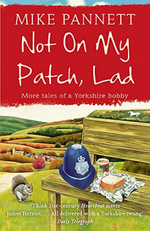 Not On My Patch, Lad: More Tales of a Yorkshire Bobby - Mike Pannett [KSIĄŻKA]
