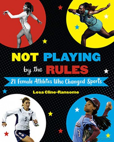 Not Playing by the Rules: 21 Female Athletes Who Changed Sports - Lesa Cline-Ransome [KSIĄŻKA]