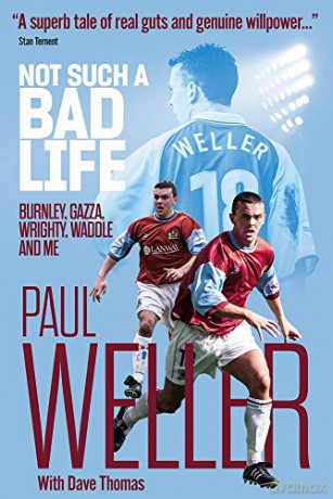 Not Such a Bad Life: Burnley, Gazza, Wrighty, Waddle and Me - Paul Weller [KSIĄŻKA]