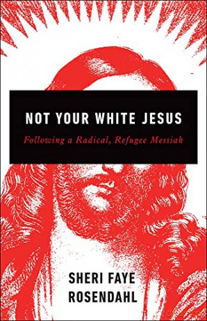 Not Your White Jesus: Following a Radical, Refugee Messiah - Sheri Faye Rosendahl [KSIĄŻKA]