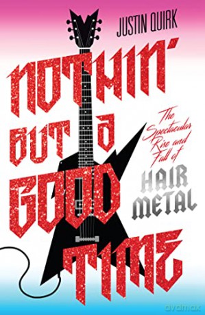 Nothin' But a Good Time: The Spectacular Rise and Fall of Glam Metal - Justin Quirk [KSIĄŻKA]