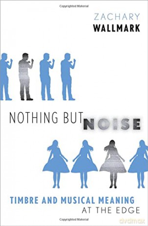 Nothing but Noise: Timbre and Musical Meaning at the Edge - Zachary Wallmark [KSIĄŻKA]