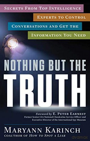 Nothing But The Truth: Secrets from Top Intelligence Experts to Control Conversations and Get the Information You Need - Foreword by E. Peter Earnest [KSIĄŻKA]