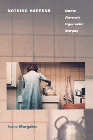 Nothing Happens: Chantal Akerman's Hyperrealist Everyday - Ivone Margulies [KSIĄŻKA]