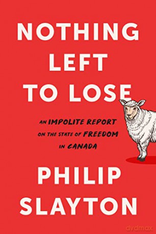 Nothing Left to Lose: An Impolite Report on the State of Freedom in Canada - Philip Slayton [KSIĄŻKA]