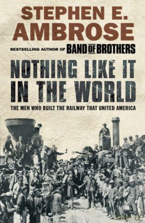 Nothing Like It in the World: The Men Who Built the Railway That United America - Stephen E. Ambrose [KSIĄŻKA]