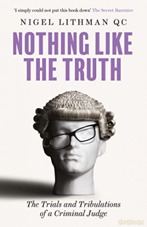 Nothing Like the Truth: The Trials and Tribulations of a Criminal Judge - Nigel Lithman QC [KSIĄŻKA]