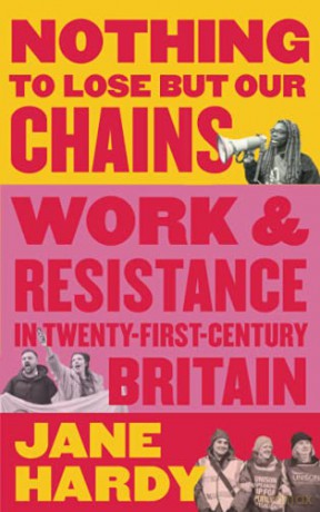 Nothing to Lose But Our Chains: Work and Resistance in Twenty-First-Century Britain - Jane Hardy [KSIĄŻKA]
