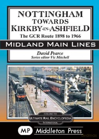 Nottingham Towards Kirkby-In-Ashfield: The GCR Route To 1966 (Midland Main Lines) - David Pearce [KSIĄŻKA]