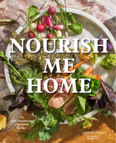 Nourish Me Home: 125 Soul-Sustaining, Elemental Recipes - Cortney Burns [KSIĄŻKA]